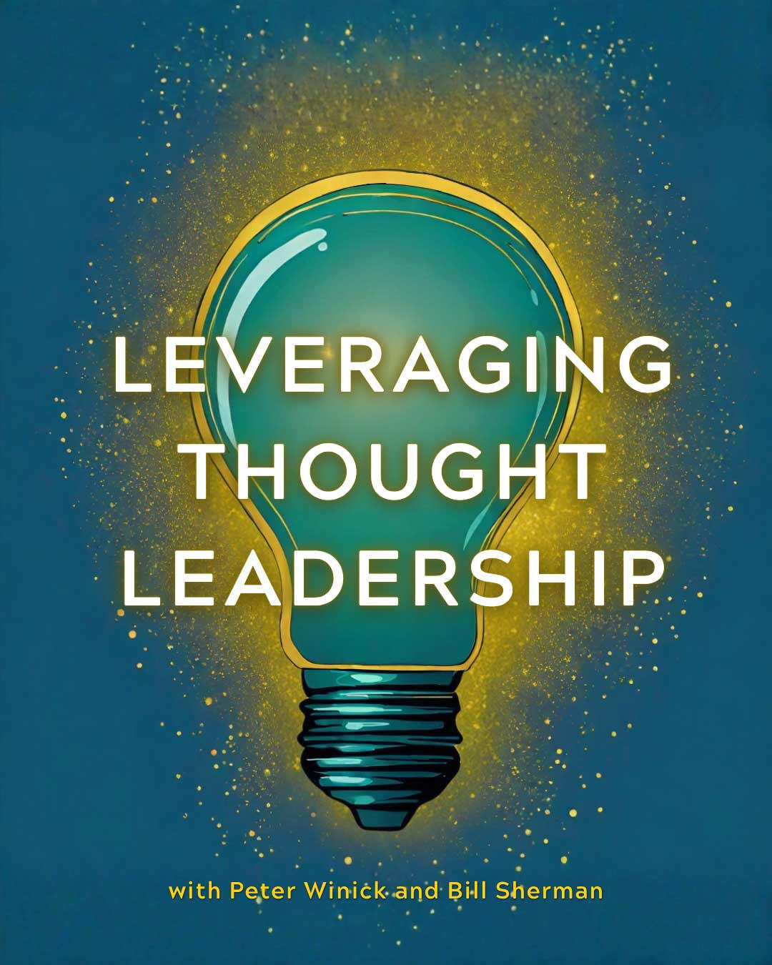 Leveraging Thought Leadership Podcast featuring a stylized image of a lightbulb including the names of the podcast hosts Bill Sherman and Peter Winick