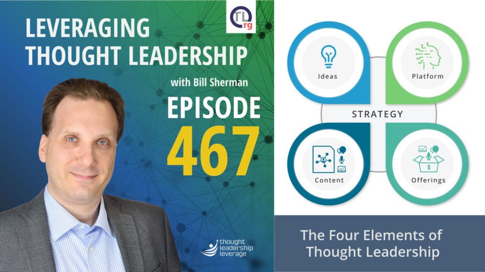 Cover art for Leveraging Thought Leadership episode 467, "The Four Elements of Thought Leadership," with host Bill Sherman
